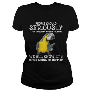 Bird People should seriously stop expecting normal from me we all know shirt 1