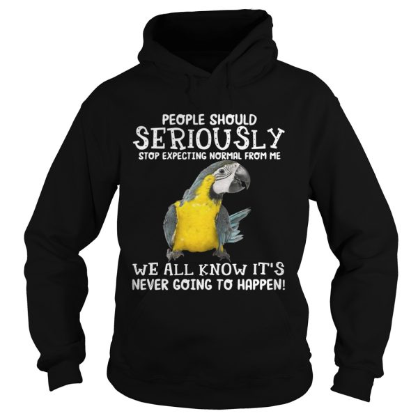 Bird People should seriously stop expecting normal from me we all know shirt