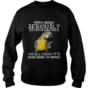 Bird People should seriously stop expecting normal from me we all know shirt 3