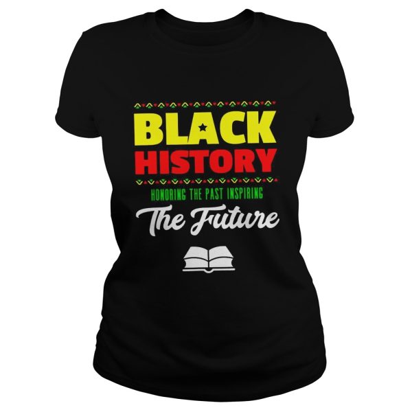 Black history honoring the past inspiring the future shirt