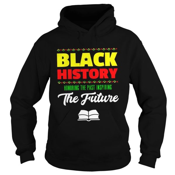 Black history honoring the past inspiring the future shirt