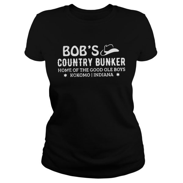 Bob’s country bunker home of the good ole boys kokomo Indiana shirt