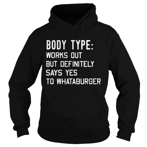 Body type works out but definitely says yes to Whataburger shirt