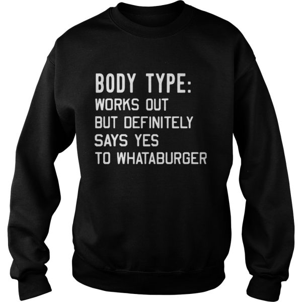 Body type works out but definitely says yes to Whataburger shirt