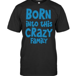 Born Into This Crazy Family Shirt 1