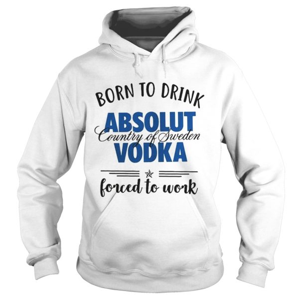 Born to drink absolut country of sweden vodka shirt