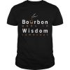 Bourbon goes in wisdom comes out shirt