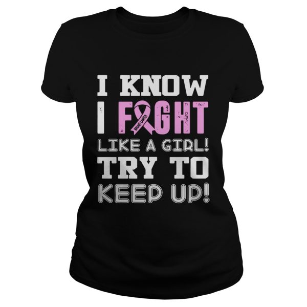 Breast Cancer I know I Fight like a girl try to keep up shirt