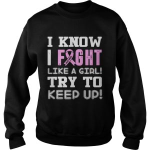 Breast Cancer I know I Fight like a girl try to keep up shirt 3