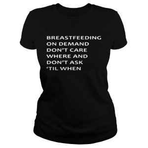 Breastfeeding on demand don't care where and don't ask till when shirt 1