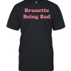 Brunette Being Bad shirt