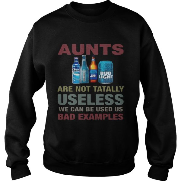 Bud Light Aunts are not tatally useless we can be used us bad examples T-Shirt