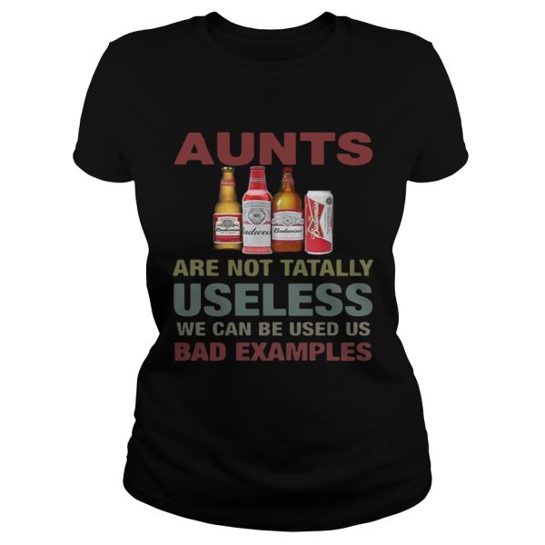 Budweiser Aunts are not tatally useless we can be used us bad examples T-Shirt