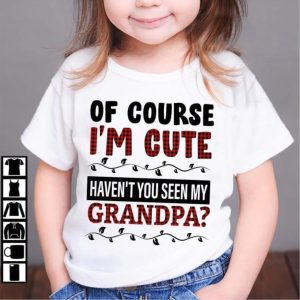 Buffalo plaid Of course im cute havent you seen my grandpa shirt 2