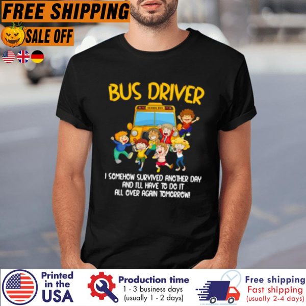 Bus Driver I Somehow Survived Another Day And I’ll Have To Do It All Over Again Tomorrow Shirt