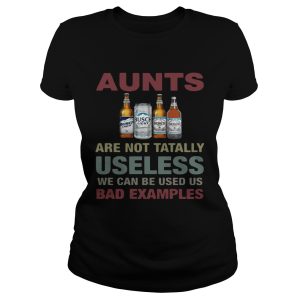 Busch Light Aunts are not tatally useless we can be used us bad examples T Shirt 1