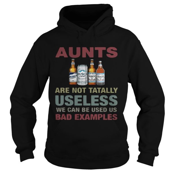 Busch Light Aunts are not tatally useless we can be used us bad examples T-Shirt