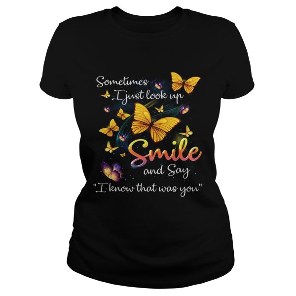 Butterflies sometimes I just look up smile and say I know that was you shirt