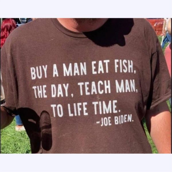 Buy A Man Eat Fish He Day Teach Man To Life Time Joe Biden Shirt