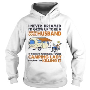 Camping I never dreamed I’d grow up to be a super cool husband shirt 1 Camping I never dreamed I'd grow up to be a super cool husband shirt 2