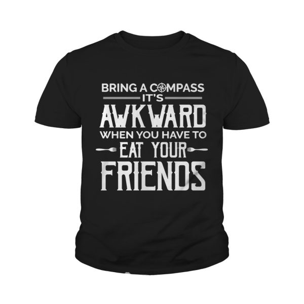 Camping bring a compass it’s awkward when you have to eat your friends shirt