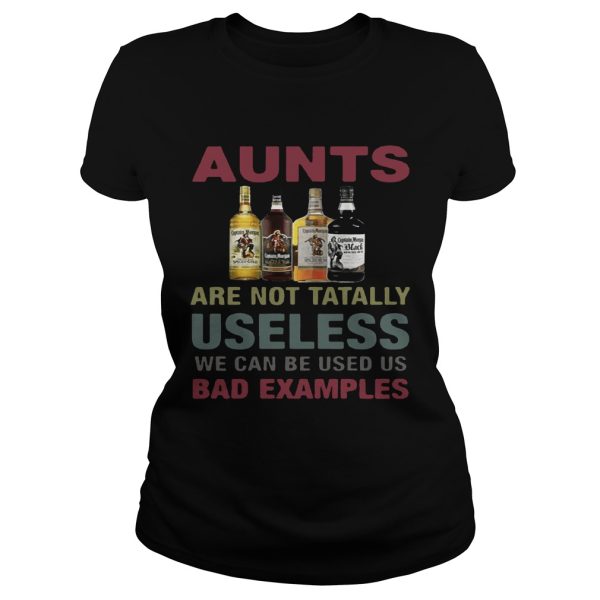 Captain Morgan aunts are not tatally useless we can be used us bad examples T-Shirt