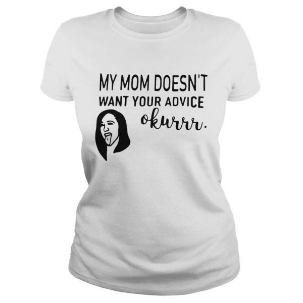 Cardi B my mom doesn’t want your advice okurrr shirt