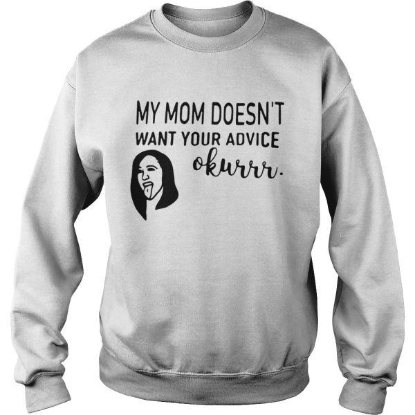 Cardi B my mom doesn’t want your advice okurrr shirt