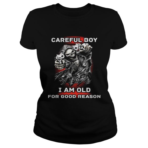 Careful Boy I Am Old For Good Reason Shirt