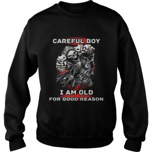Careful Boy I Am Old For Good Reason Shirt 2 Careful Boy I Am Old For Good Reason Shirt 3