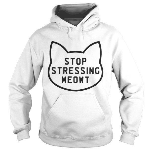 Cat Stop stressing meowt shirt