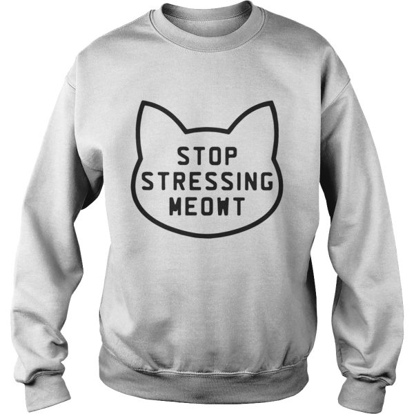 Cat Stop stressing meowt shirt