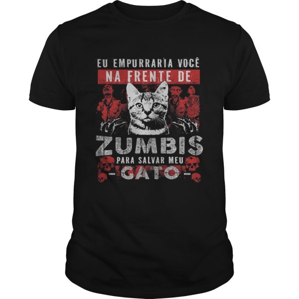 Cat eu empurrar voce na frente de zumbis para salvar meu gato shirt