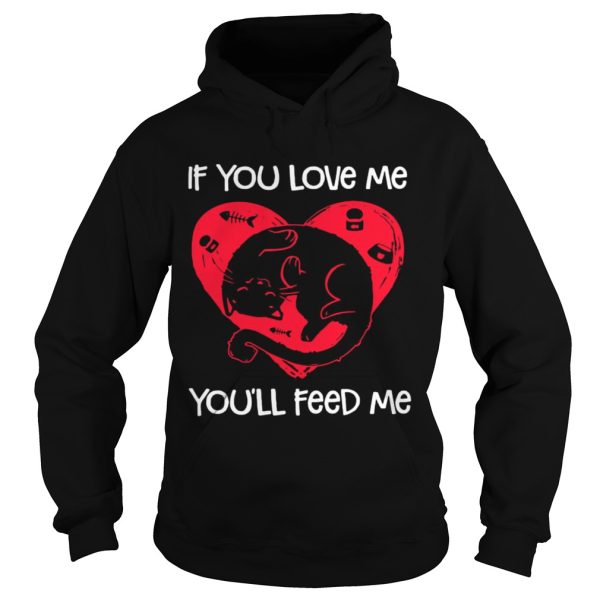 Cat if you love me you’ll feed me shirt