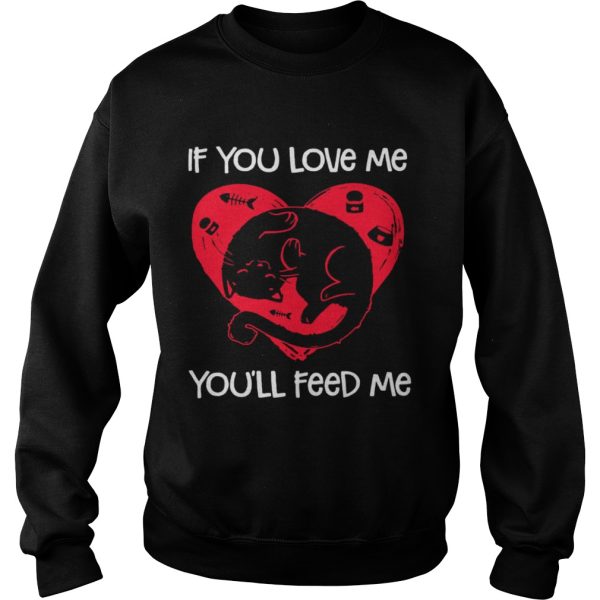 Cat if you love me you’ll feed me shirt