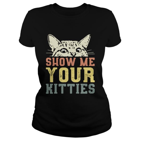 Cat show me your kitties shirt