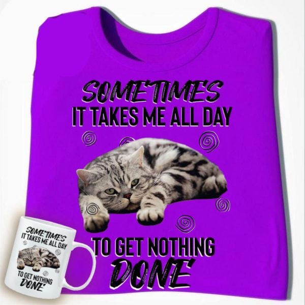Cat sometimes it takes me all day to get nothing done shirt