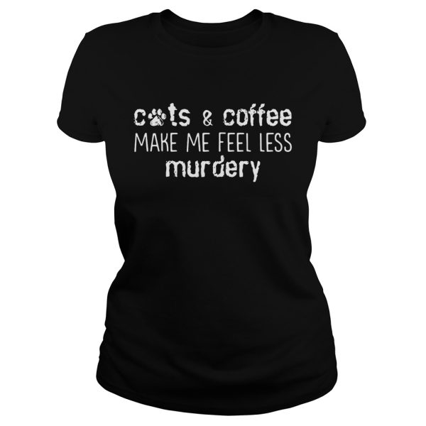 Cats and coffee make me feel less murdery shirt