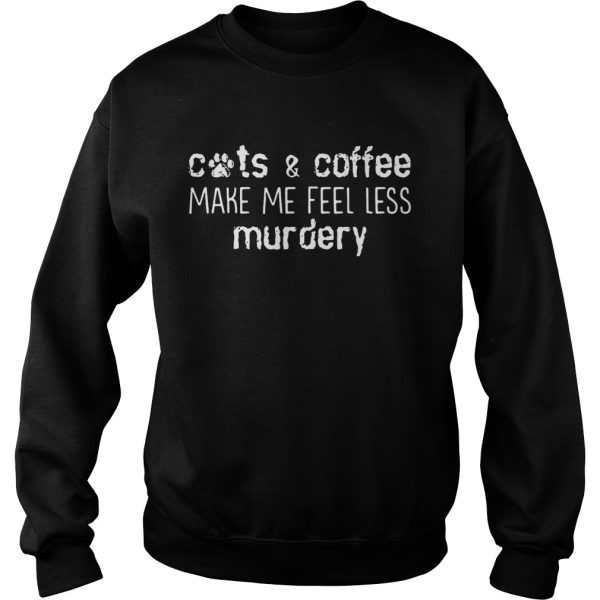 Cats and coffee make me feel less murdery shirt