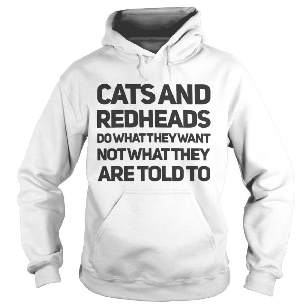 Cats and redheads do what they want not what they are told to shirt