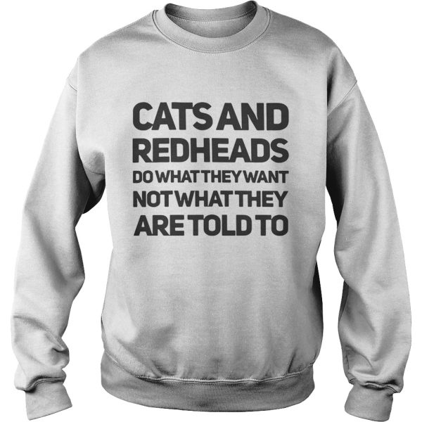 Cats and redheads do what they want not what they are told to shirt