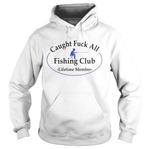 Caught fuck all fishing club lifetime member shirt 1