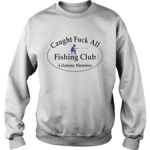Caught fuck all fishing club lifetime member shirt 3