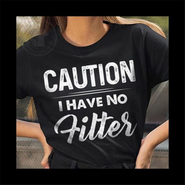 Caution I have no filter shirt