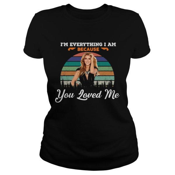 Celine Dion Because You Loved Me I’m Everything I Am Shirt