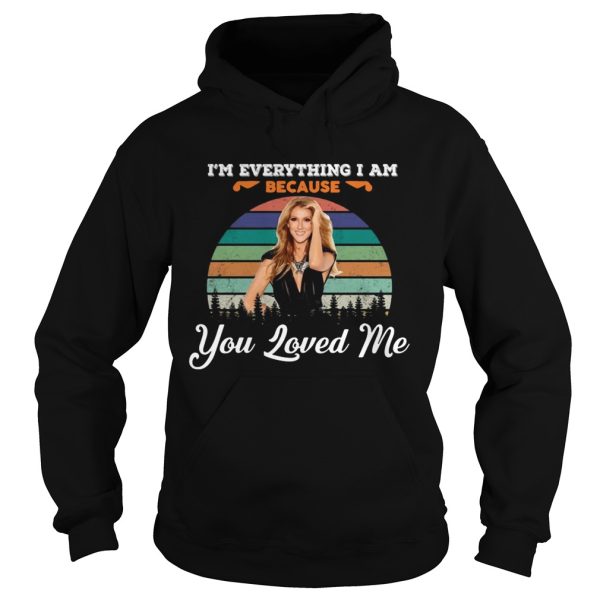 Celine Dion Because You Loved Me I’m Everything I Am Shirt