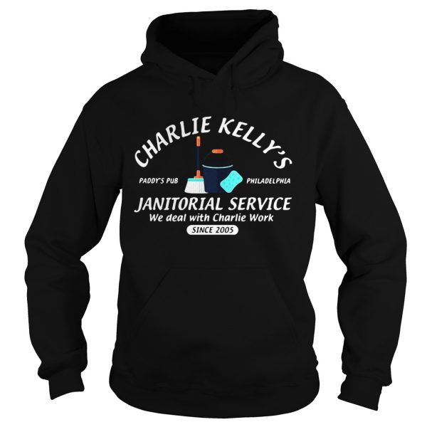 Charlie Kelly’s Janitorial service Paddy’s Pub Philadelphia we deal with Charlie Work since 2005 shirt