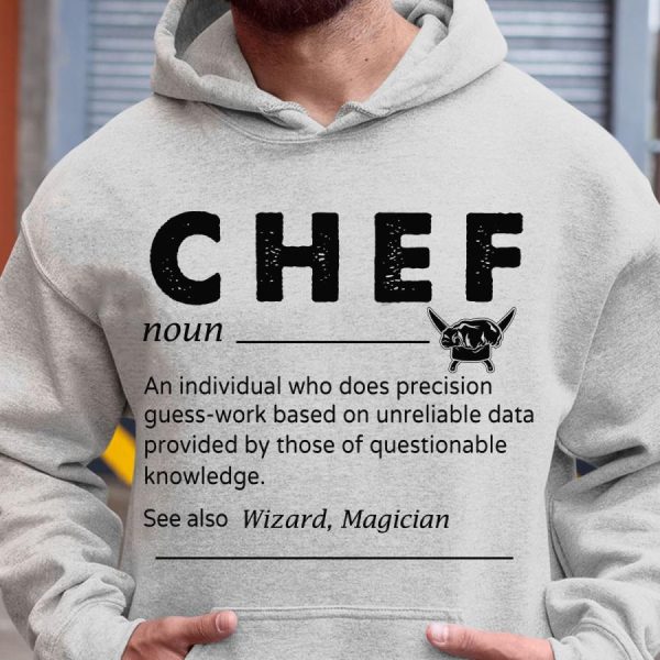 Chef noun an individual who does precision guess work based on unreliable data provided by those of questionable knowledge see also wizard magician shirt