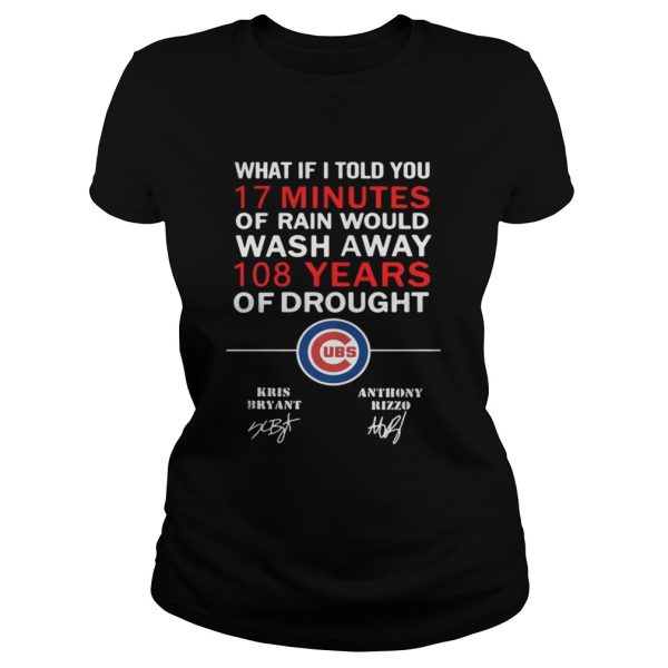 Chicago Cubs What if I told you 17 minutes of rain would wash away 108 shirt