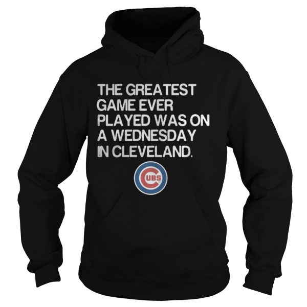 Chicago Cubs the greatest game ever played was on a Wednesday in Cleveland shirt